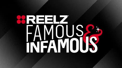 Reelz Famous and Infamous